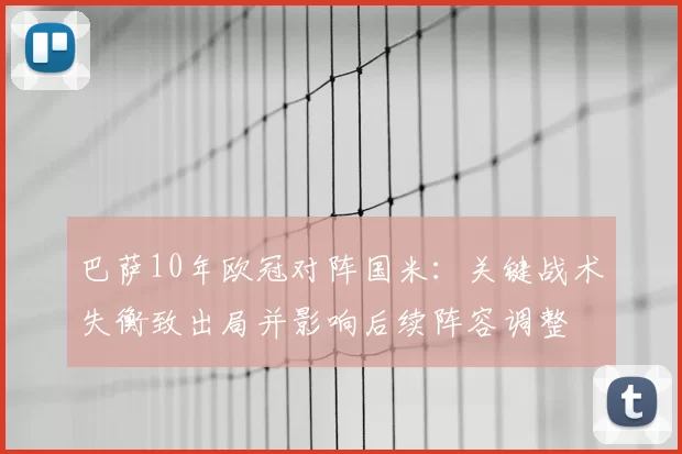 巴萨10年欧冠对阵国米：关键战术失衡致出局并影响后续阵容调整