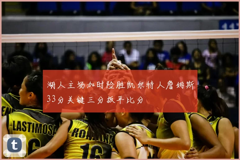 湖人主场加时险胜凯尔特人詹姆斯33分关键三分扳平比分