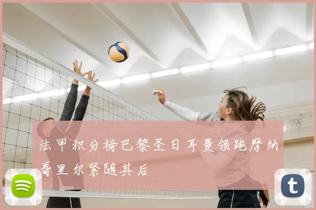 法甲积分榜巴黎圣日耳曼领跑摩纳哥里尔紧随其后