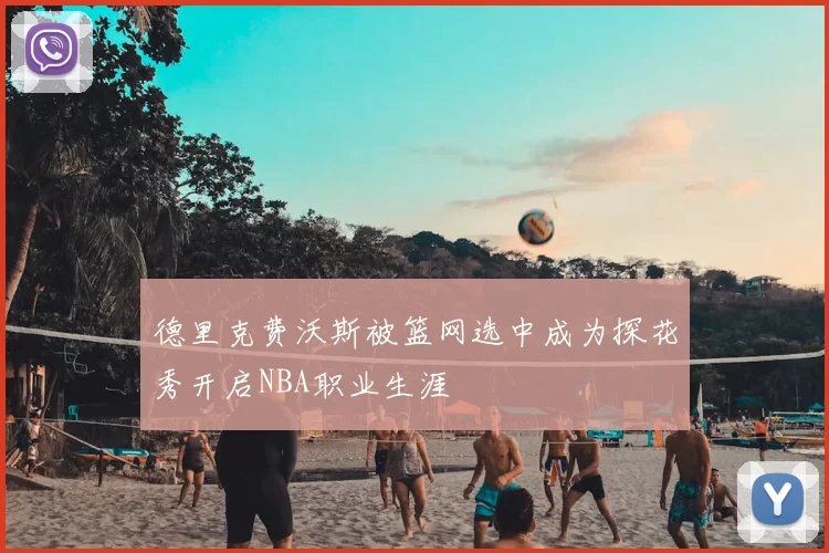 德里克费沃斯被篮网选中成为探花秀开启NBA职业生涯