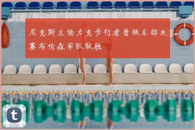 尼克斯主场力克步行者晋级东部决赛布伦森率队取胜