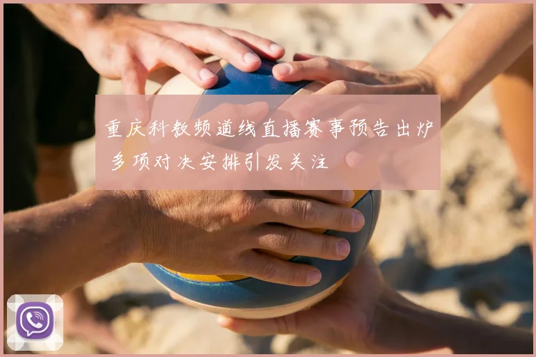重庆科教频道线直播赛事预告出炉 多项对决安排引发关注