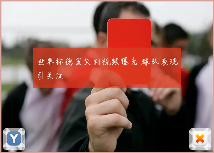 世界杯德国失利视频曝光 球队表现引关注